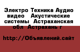 Электро-Техника Аудио-видео - Акустические системы. Астраханская обл.,Астрахань г.